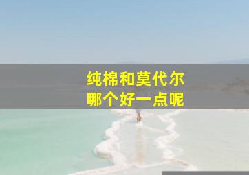 纯棉和莫代尔哪个好一点呢