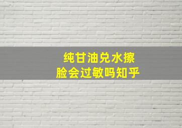 纯甘油兑水擦脸会过敏吗知乎