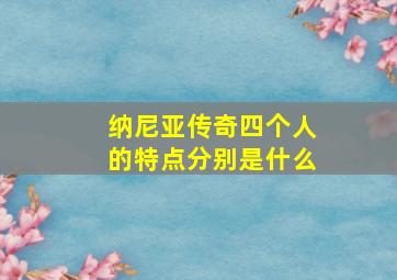 纳尼亚传奇四个人的特点分别是什么