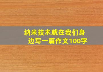 纳米技术就在我们身边写一篇作文100字