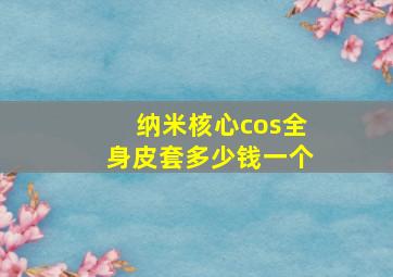 纳米核心cos全身皮套多少钱一个