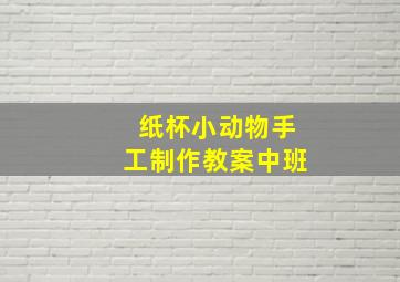 纸杯小动物手工制作教案中班