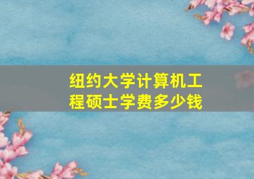 纽约大学计算机工程硕士学费多少钱