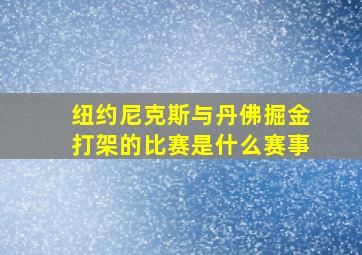 纽约尼克斯与丹佛掘金打架的比赛是什么赛事