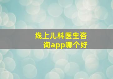 线上儿科医生咨询app哪个好