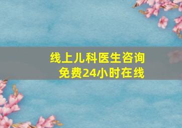 线上儿科医生咨询免费24小时在线