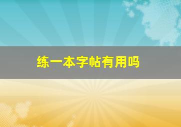 练一本字帖有用吗