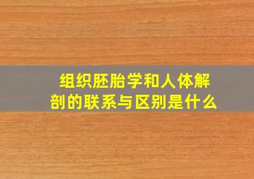 组织胚胎学和人体解剖的联系与区别是什么