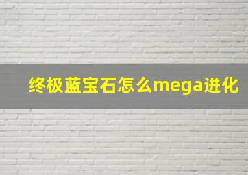 终极蓝宝石怎么mega进化