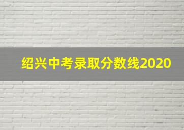 绍兴中考录取分数线2020