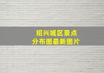 绍兴城区景点分布图最新图片