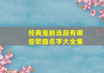 经典淮剧选段有哪些歌曲名字大全集