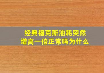 经典福克斯油耗突然增高一倍正常吗为什么