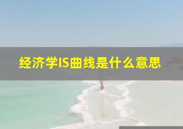 经济学IS曲线是什么意思