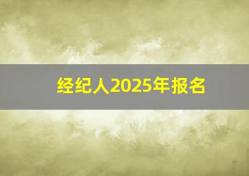 经纪人2025年报名