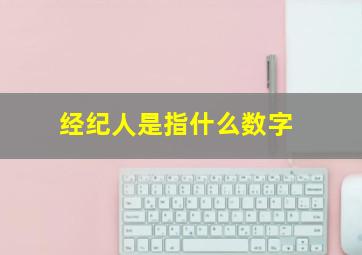 经纪人是指什么数字