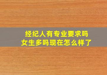 经纪人有专业要求吗女生多吗现在怎么样了