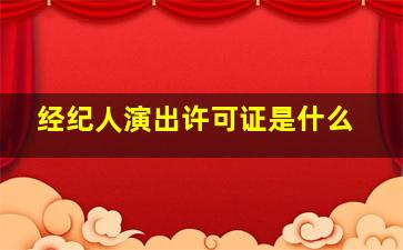 经纪人演出许可证是什么