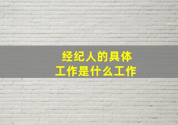 经纪人的具体工作是什么工作