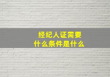 经纪人证需要什么条件是什么