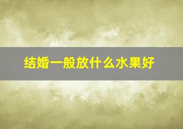 结婚一般放什么水果好