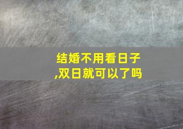 结婚不用看日子,双日就可以了吗