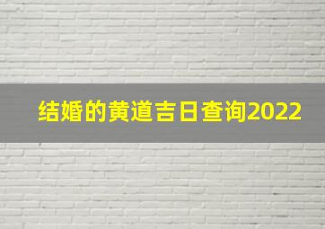 结婚的黄道吉日查询2022