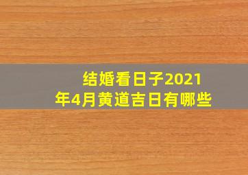 结婚看日子2021年4月黄道吉日有哪些