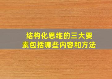 结构化思维的三大要素包括哪些内容和方法