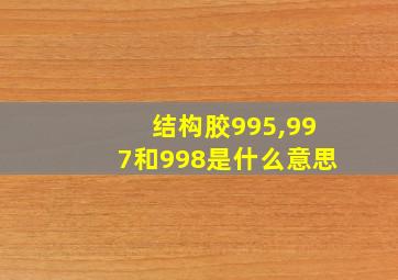 结构胶995,997和998是什么意思