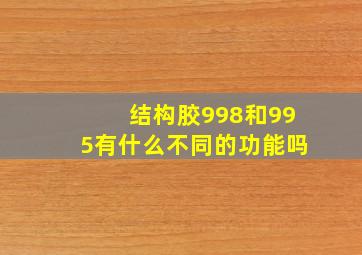 结构胶998和995有什么不同的功能吗