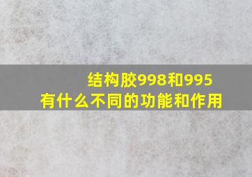 结构胶998和995有什么不同的功能和作用