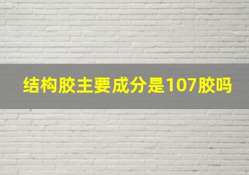 结构胶主要成分是107胶吗