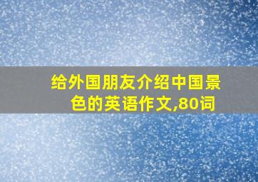 给外国朋友介绍中国景色的英语作文,80词