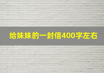 给妹妹的一封信400字左右