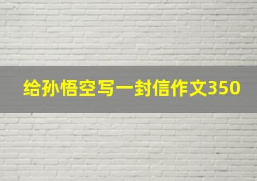 给孙悟空写一封信作文350