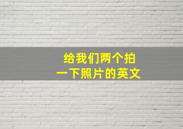 给我们两个拍一下照片的英文