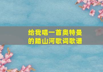 给我唱一首奥特曼的踏山河歌词歌谱