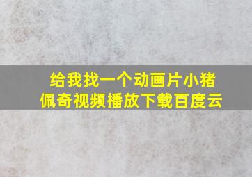 给我找一个动画片小猪佩奇视频播放下载百度云