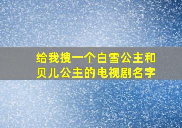 给我搜一个白雪公主和贝儿公主的电视剧名字