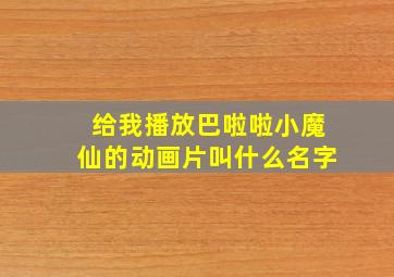 给我播放巴啦啦小魔仙的动画片叫什么名字