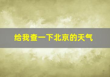 给我查一下北京的天气