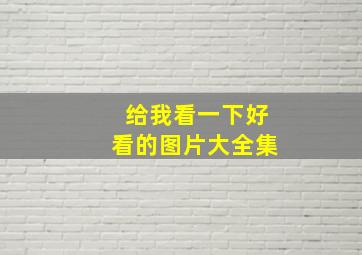 给我看一下好看的图片大全集