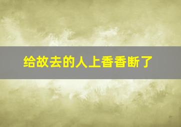 给故去的人上香香断了