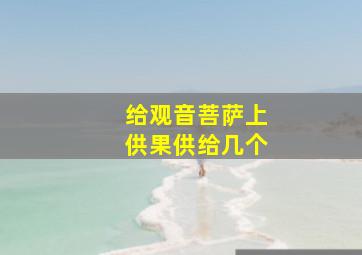 给观音菩萨上供果供给几个