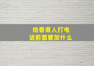 给香港人打电话前面要加什么