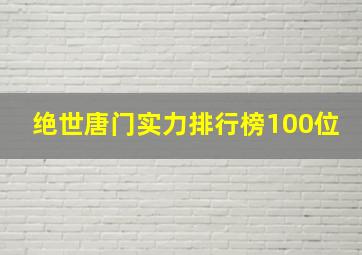 绝世唐门实力排行榜100位