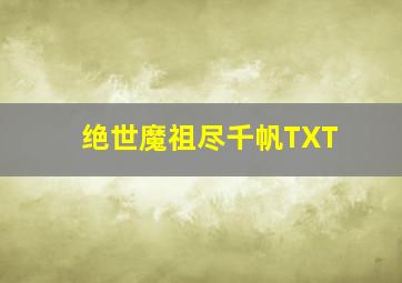 绝世魔祖尽千帆TXT