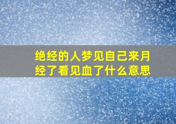 绝经的人梦见自己来月经了看见血了什么意思