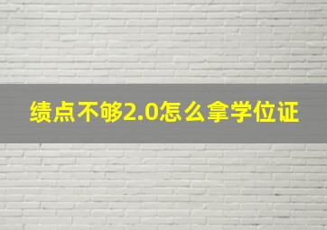 绩点不够2.0怎么拿学位证